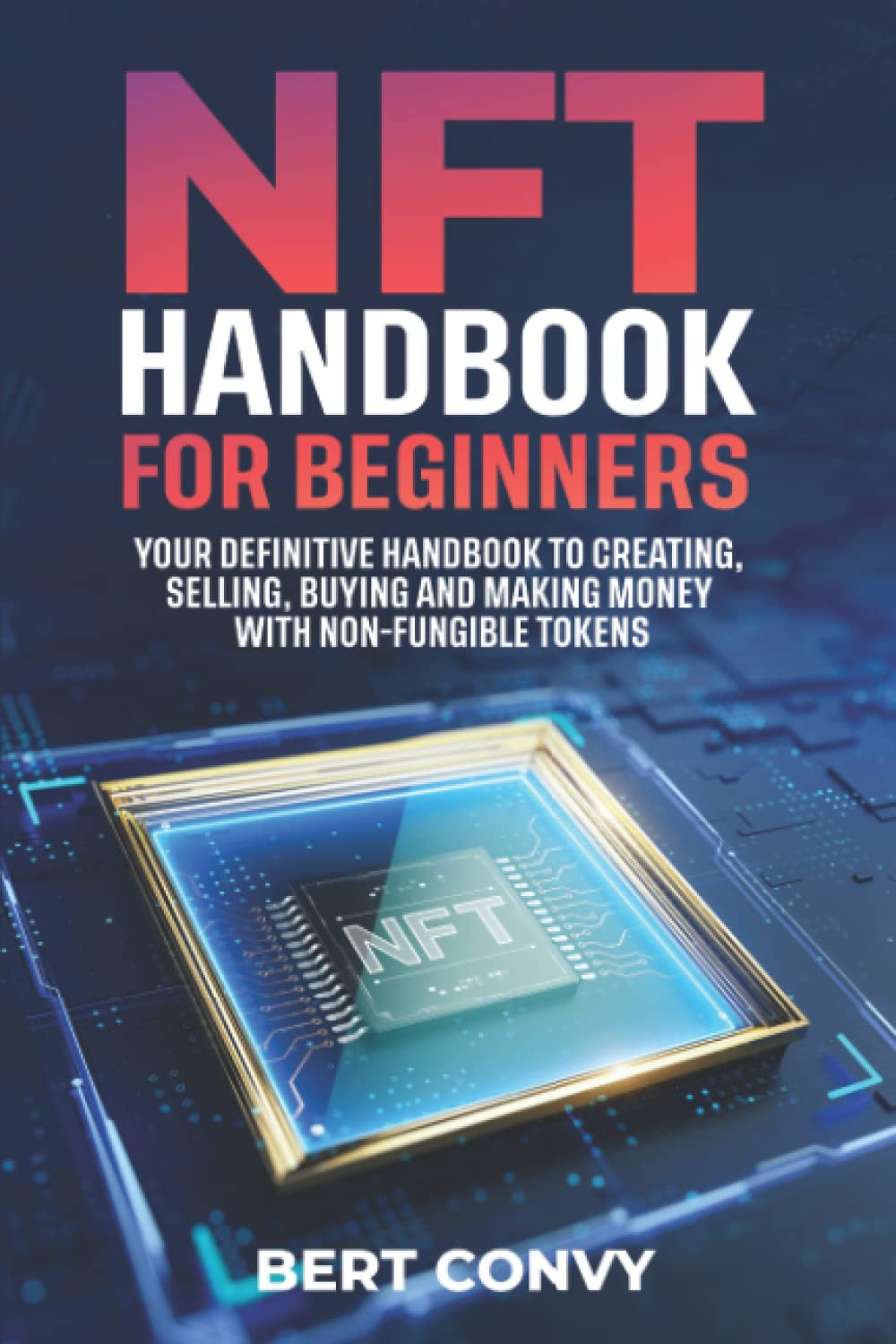 NFT Handbook for Beginners: Your Definitive Handbook to Creating, Selling, Buying and Making Money With Non-Fungible Tokens. (Italian Edition)